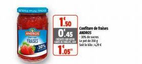 ANDROS NOTH  FRAISES  -30%  1.50  0.45 ANDROS  CARL pot de 150 g Soitla kilo: 4,29 €  1.05  Confiture de fraises  -30% de sucres 