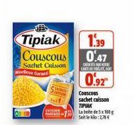 Tipiak  Couscous Sachet Cuisson Moelleux Garanti  CHORDS  1.39 0.47  ONTS CARTE DE FOT  0.92  Couscous  sachet cuisson TIPIAK  La boite de 5x100 g Sellek: 2,78€ 