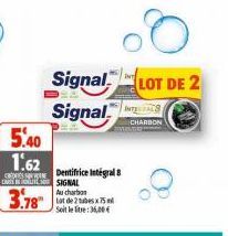 Signal Signal  5.40  1.62  CREARE Dentifrice Intégral CARS IN SIGNAL  Au charbon  Soit le litre:36,00€  LOT DE 2 