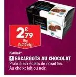 2,99  115g 14.31 k  isaura  escargots au chocolat  praliné aux éclats de noisettes.  au choix: lait ou noir. 
