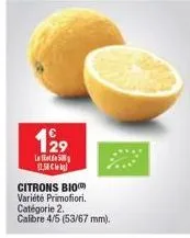 129  l  (2,58€  citrons bio variété primofiori.  catégorie 2.  calibre 4/5 (53/67 mm). 