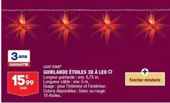 3 ans  garantie  1599  l'ibi  light zone*  guirlande étoiles 3d à led  longeur guirlande: env. 6,75 m. longueur câble: env. 5 m.  usage: pour l'intérieur et l'extérieur. coloris disponibles: blanc ou 