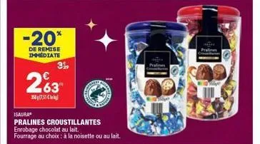 -20*  de remise immédiate  399  263  158731  commer  isaura  pralines croustillantes enrobage chocolat au lait.  fourrage au choix: à la noisette ou au lait. 