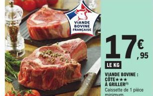 VIANDE BOVINE FRANÇAISE  ,95  LE KG  VIANDE BOVINE: COTE*** À GRILLER  Caissette de 1 pièce minimum. 