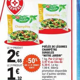 PEPER  POELEE  LE 1" PRODUIT  Notre Jardin Champêtre  POÊLÉE DE LÉGUMES CHAMPÊTRE SURGELÉE "NOTRE JARDIN"  1 kg. Par 2 (2 kg) : 3,97 € au lieu de  LE 2PRODUITS LE 29 PRED 5,30 €. Le kg:  ACHETE  1,99 