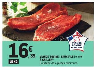 16€  LE KG  ,39 VIANDE BOVINE: FAUX FILET***  Å GRILLER Caissette de 4 pièces minimum.  VIANDE BOVINE FRANÇAISE 