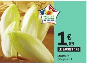 fruits &  legumes de france  1 €  ,89 le sachet 1kg  endive catégorie : 1 
