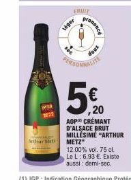 Arthur Met  véger  sec  FRUIT  doux  prononce  PERSONNALITE  ,20  AOP CRÉMANT D'ALSACE BRUT MILLÉSIME "ARTHUR METZ"  12.00% vol. 75 cl. Le L: 6,93 €. Existe aussi : demi-sec. 