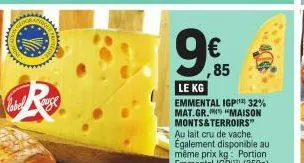 www  label  fr  suge  85  le kg  emmental igp¹ 32% mat.gr. maison monts&terroirs" au lait cru de vache. également disponible au même prix kg: portion emmental igpi (250g). 