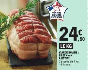 viande bovine française  24%  1,90  le kg  viande bovine: filet*** à rotir caissette de 1 kg. minimum. 