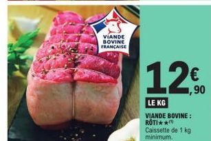 VIANDE BOVINE FRANÇAISE  1.20  €  ,90  LE KG  VIANDE BOVINE: ROTI** Caissette de 1 kg  minimum. 