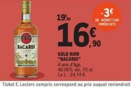 w  sector  bacardi  19,90  gold rum "bacardi" 4 ans d'âge. 40.00% vol. 70 cl. le l: 24,14 €  -3€  de reduction immediate  16.⁰0  ,90 