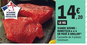 VIANDE  BOVINE FRANÇAISE  1,20  LE KG  VIANDE BOVINE: RUMSTECK*** EN PAVÉ À GRILLER Caissette de 4 pièces minimum. 