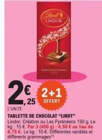 lindl  lindor  undatst4re  2€ 2+1  1,25  offert  l'unité  tablette de chocolat "lindt" lindor, création ou les pyrénéens 150 g. le kg: 15 €. par 3 (450 g): 4,50 € au lieu de 6,75 €. le kg: 10 €. diffé