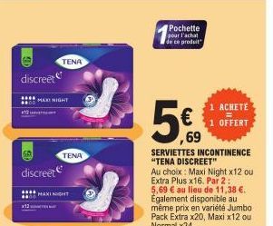 G  12  discreet  心  TENA  MAX NIGHT  discreet  TENA  MAXI NIGHT  Pochette pour l'achat de ce produit  1  ACHETE  1 OFFERT  69 SERVIETTES INCONTINENCE "TENA DISCREET"  Au choix: Maxi Night x12 ou Extra