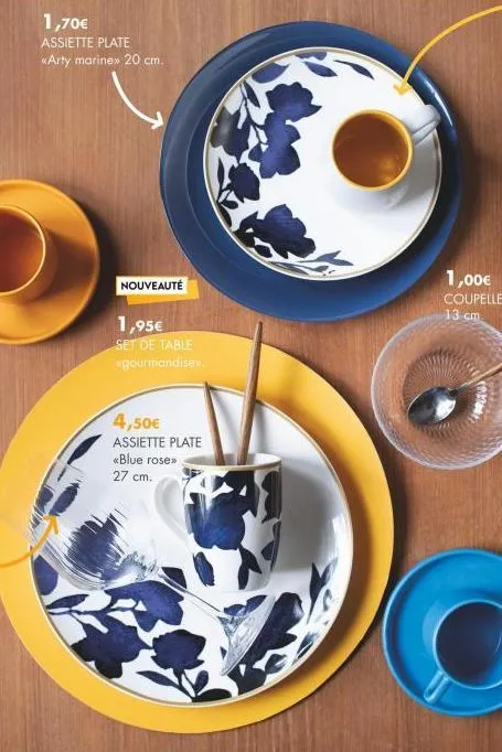 1,70€ assiette plate «arty marine>> 20 cm.  nouveauté  1,95€ set de table «gourmandises.  4,50€ assiette plate  <<blue rose>>  27 cm.  1,00€ coupelle 13 cm. 