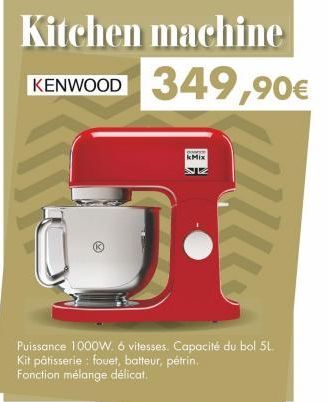 Kitchen machine KENWOOD 349,90€  Puissance 1000W. 6 vitesses. Capacité du bol 5L. Kit pâtisserie: fouet, batteur, pétrin. Fonction mélange délicat.  kMix 