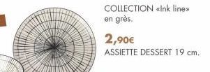 COLLECTION «Ink line>> en grès.  2,90€  ASSIETTE DESSERT 19 cm. 