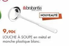 brabantia  ali comp  nouveauté  9,90€  louche à soupe en métal et  manche plastique blanc. 
