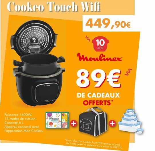 Cookeo Touch Wifi  50000  Puissance 1600W.  13 modes de cuisson. Capacité 6 L. Appareil connecté avec l'application Mon Cookeo.  Werelin  PETITS MEAS Read  449,90€  10  ANS  Moulinex  89€  DE CADEAUX 