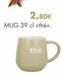 2,80€  MUG 39 cl «thé>>.  thé 