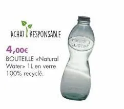 achat i responsable  4,00€ bouteille «natural  water» 1l en verre 100% recyclé.  now  water 