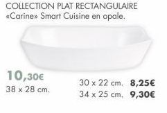 10,30€ 38 x 28 cm.  COLLECTION PLAT RECTANGULAIRE <<Carine»> Smart Cuisine en opale.  30 x 22 cm. 8,25€ 34 x 25 cm. 9,30€ 