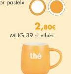 2,80€  MUG 39 cl «thé»>.  thé 