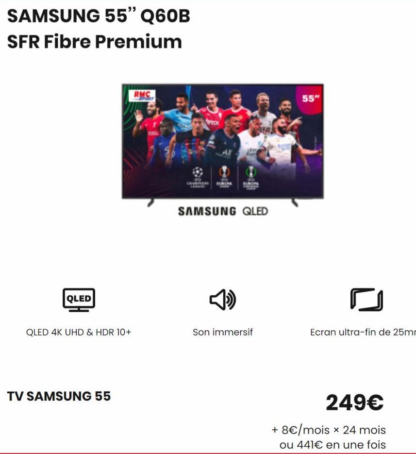 SAMSUNG 55" Q60B SFR Fibre Premium  QLED  QLED 4K UHD & HDR 10+  TV SAMSUNG 55  RMC  etor  SAMSUNG QLED  Son immersif  55"  □  Ecran ultra-fin de 25mm  249€  + 8€/mois x 24 mois ou 441€ en une fois  