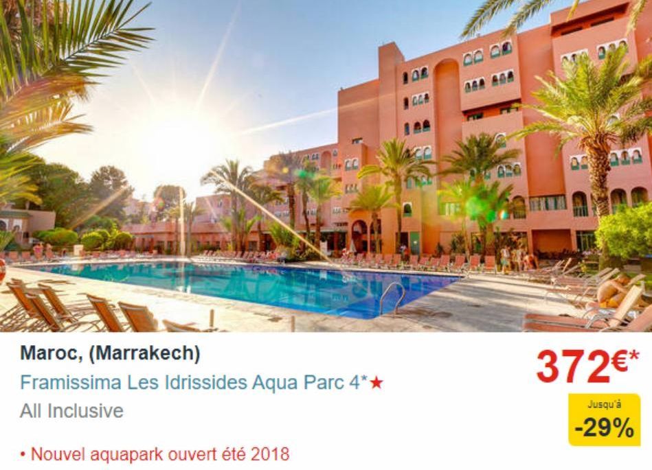 PALE  FUSED  931  the CC  MA  Maroc, (Marrakech)  Framissima Les Idrissides Aqua Parc 4*★  All Inclusive  • Nouvel aquapark ouvert été 2018  OR  CO  020  00000  11425  372€*  Jusqu'à  -29%  