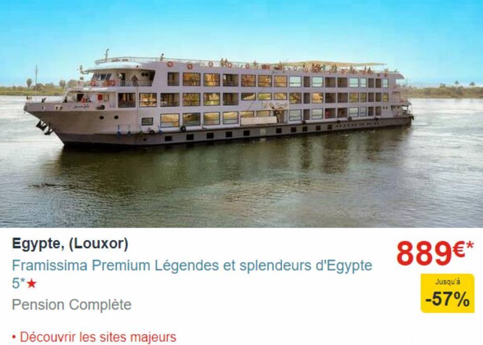 *FFALE  Egypte, (Louxor)  Framissima Premium Légendes et splendeurs d'Egypte 5*★  Pension Complète  • Découvrir les sites majeurs  889€*  Jusqu'à  -57%  