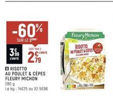 399  L'UNITE  -60%  SUR LE 2  SONT PAR  2,⁹9  COMITE  RISOTTO  AU POULET & CÈPES FLEURY MICHON 280 g  Le kg: 14€25 ou X2 9€96  Fleury Michon  RISOTTO  AU POULET & CEPES 