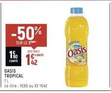 -50%  sur le 2  180  l'unité  oasis tropical  tl  le litre : 1690 ou x2 1642  soit pari €  tropical  oasis 