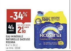 48  LUNITE  -34%  SOIT APRES REMISE  UNITE  2⁹0  EAU MINERALE NATURELLE GAZEUSE ROZANA  6x1L (6L) Le litre: 0€48  BOUTEILLE MATIERE RECYCLEE  100%  AUVERGNE  Rozana  Contient du Magnésium  L! MENCA  