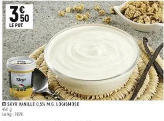 m  le pot  skyr  skyr vanille 0,5% m.g. logismose  450 9  le kg: 7€78 