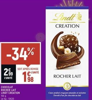 -34%  SOIT APRES REMISE L'UNITÉ  98  29⁹9  L'UNITÉ  CHOCOLAT ROCHER LAIT LINDT CREATION  150 g Le kg: 13€20  Miletite  Lindt  CREATION  ROCHER LAIT  Cœur praliné croquant amandes et noisettes Enrobé d