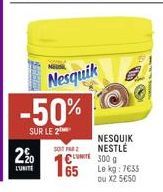 2200  L'UNITE  Nesquik -50%  SUR LE 2  SOITA 2  165  NESQUIK NESTLÉ TE 300 g Le kg: 7€35 ou X2 5€50 