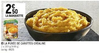 -  250  LA BARQUETTE  CAROLIS  LA PURÉE DE CAROTTES CRÉALINE  2 x 200 g (400 g)  Le kg: 6€25 