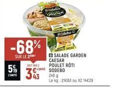 -68%  sur le 2  sodel gooden  sopar  5% cute sodebo 343  unite  240 g  le kg: 21663 ou x2 14€29  port soldebo  tacle salade garden caesar poulet roti 