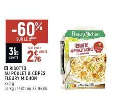 L'UNITE  -60%  SUR LE 2  SOIT PAR  2⁹6  UNITE  RISOTTO  AU POULET & CÈPES FLEURY MICHON  280 g  Le kg: 14€11 ou X2 9€85  Fleury Michon  RISOTTO  A POULET & CEPES 