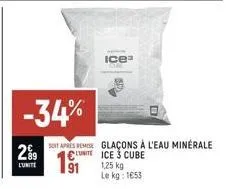 299  l'unite  -34%  ice"  sont apres remise glaçons à l'eau minérale cuite ice 3 cube 1,25 kg le kg: 1653 