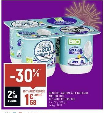 299  L'UNITÉ  345  TEARAMns blo  s  FRAN  -30%  les 300 laitiers bio  SOIT APRÈS REMISE  €L'UNITÉ  68  Jamme  ΒΙΟ  HOTE  YAOURTALA  GRECQUE NATURE  NOTRE YAOURT À LA GRECQUE NATURE BIO  LES 300 LAITIE