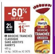 -60%  SUR LE 2  2%  L'UNITE  SOIT PAR LUNITE  ABRIOCHE TRANCHÉE  CLASSIQUE  SANS ADDITIFS HARRY'S  485 g  Le kg: 5€36 ou X2 3€75  Harry's  BRIOCHE  TRANCHÉE  CLASSIQUE  485g  SANS  Monis 