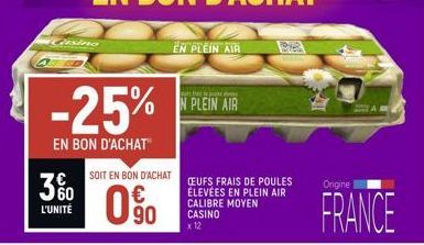 Casino  -25%  EN BON D'ACHAT  360  3%  L'UNITÉ  EN PLEIN AIR  the top  N PLEIN AIR  SOIT EN BON D'ACHAT CEUFS FRAIS DE POULES  ÉLEVÉES EN PLEIN AIR IBRE MOYEN  90  CASINO  x 12  Origine  FRANCE 