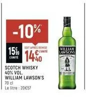-10%  15%  l'unite  soit apres remise  unite  1440  scotch whisky 40% vol. william lawson's 70 cl  le litre: 20€57  william lawsons 