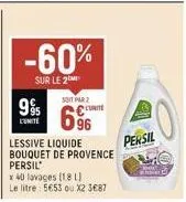 995  l'unite  -60%  sur le 2  soit par 2 co  696  lessive liquide bouquet de provence persil  x 40 lavages (18 l) le litre 5€53 ou x2 3€87  persil  epox  who 