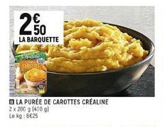 LA BARQUETTE  CAROLIAN  LA PURÉE DE CAROTTES CRÉALINE  2 x 200 g (400 gl Le kg: 6€25 