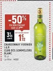 35  l'unite  -50%  en bon d'achat sur le 2  soit en rondacht  19/12  chardonnay viognier  l.g.p.  club des sommeleirs blanc  75 cl le litre 4660  lol 