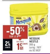 2%  L'UNITE  N  -50%  SUR LE 2  SOIT PAR 2  Nesquik  NESQUIK NESTLÉ  CLUITE 300 g  61  Le kg: 7€17 ou X2 5€37 