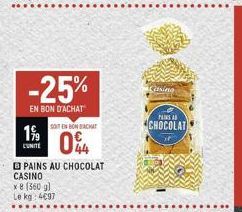 -25%  EN BON D'ACHAT  199 04  CUNIE  CASINO  SOIT EN BONBACHAT  PAINS AU CHOCOLAT  x 8 (360 g) Le kg: 4697  Gasino  PAINS AS  CHOCOLAT 